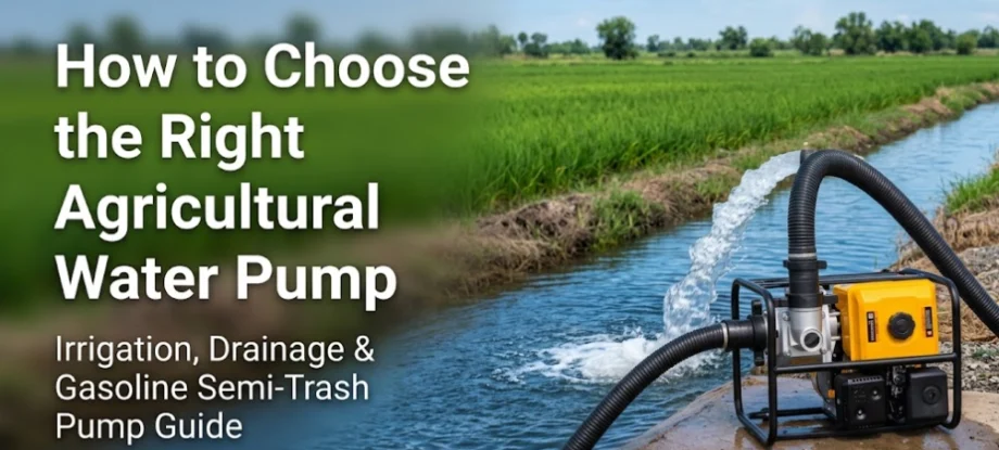 How to Choose the Right Agricultural Water Pump Irrigation, Drainage, and Gasoline Semi-Trash Pump Guide